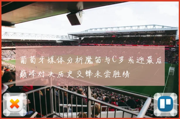 葡萄牙媒体分析魔笛与C罗或迎最后巅峰对决历史交锋未尝胜绩