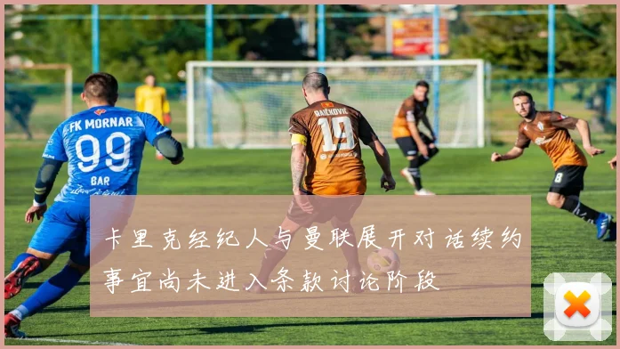 卡里克经纪人与曼联展开对话续约事宜尚未进入条款讨论阶段