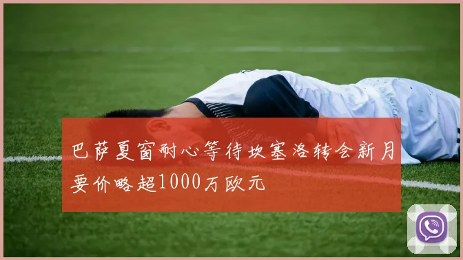 巴萨夏窗耐心等待坎塞洛转会新月要价略超1000万欧元